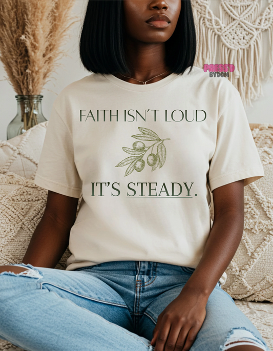 Faith Isn’t Loud It’s Steady Christian Graphic Tee | Minimal Faith Shirt for Quiet Believers