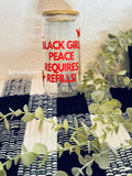 Black Girl Peace Requires Refills 16oz Glass Cup