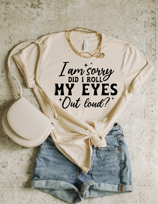 I’m Sorry Did I Roll My Eyes Out Loud?” Graphic Tee — Funny & Relatable Statement Shirt for Women
