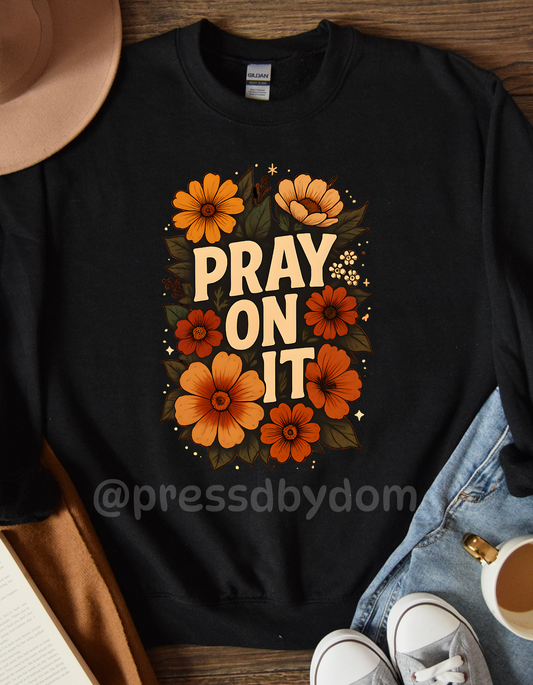 Pray On It Sweatshirt | Christian Faith Pullover | Floral Graphic