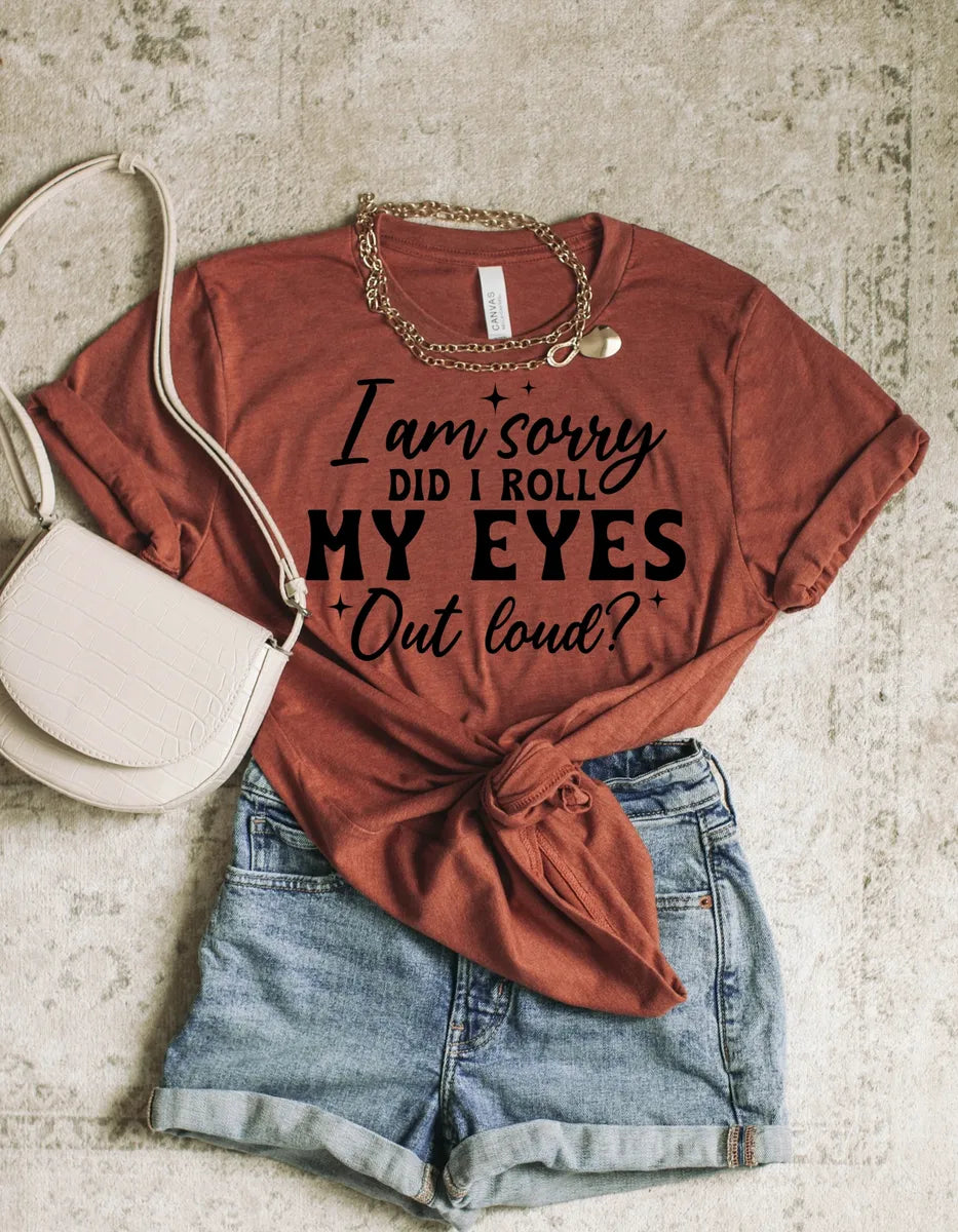 I’m Sorry Did I Roll My Eyes Out Loud?” Graphic Tee — Funny & Relatable Statement Shirt for Women