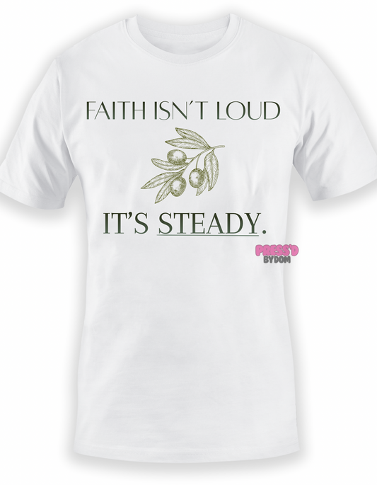 Faith Isn’t Loud It’s Steady Christian Graphic Tee | Minimal Faith Shirt for Quiet Believers