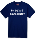 Ok, But Is It Black Owned Statement Shirt