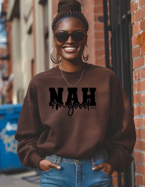 NAH, I’m Good Sweatshirt | Funny Sarcasm Statement Apparel
