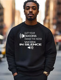 “Work in Silence” Sweatshirt | Motivational Hustle Apparel