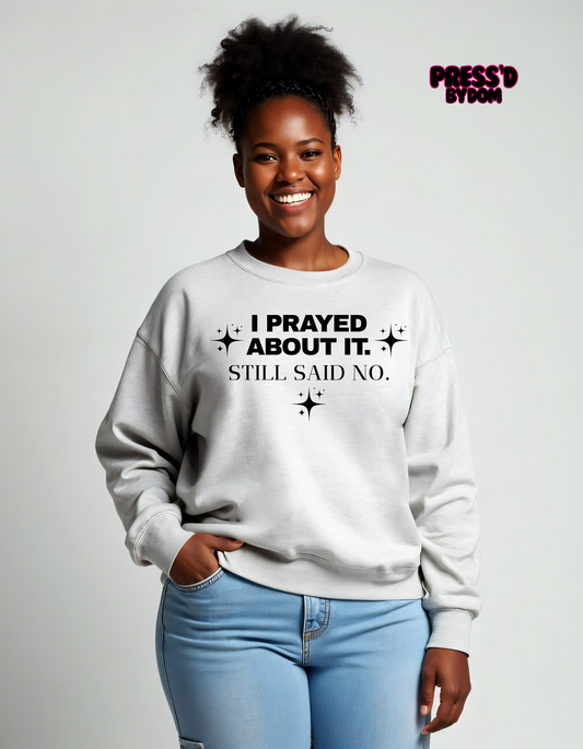 I Prayed About It. Still Said No. | Faith-Based Statement Sweatshirt