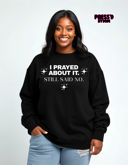 I Prayed About It. Still Said No. | Faith-Based Statement Sweatshirt